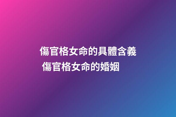 傷官格女命的具體含義 傷官格女命的婚姻